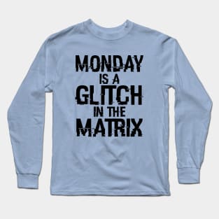 Monday Is A Glitch In The Matrix B Long Sleeve T-Shirt